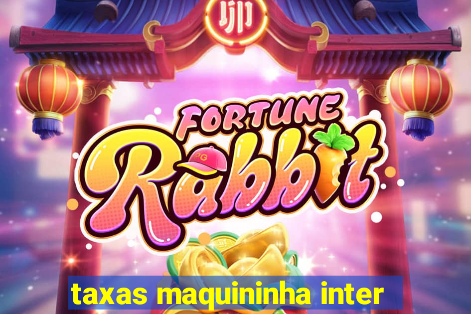 taxas maquininha inter